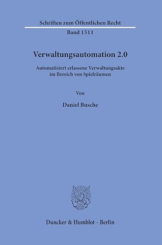 Verwaltungsautomation 2.0.: Automatisiert erlassene Verwaltungsakte im Bereich von Spielräumen. (Schriften zum Öffentlichen Recht) von Duncker & Humblot